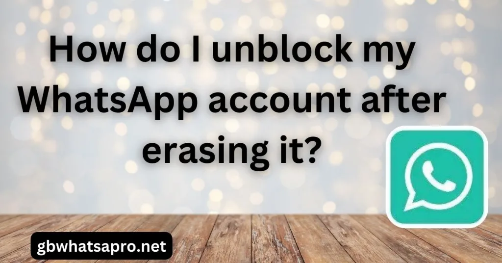 How do I unblock my WhatsApp account after erasing it?