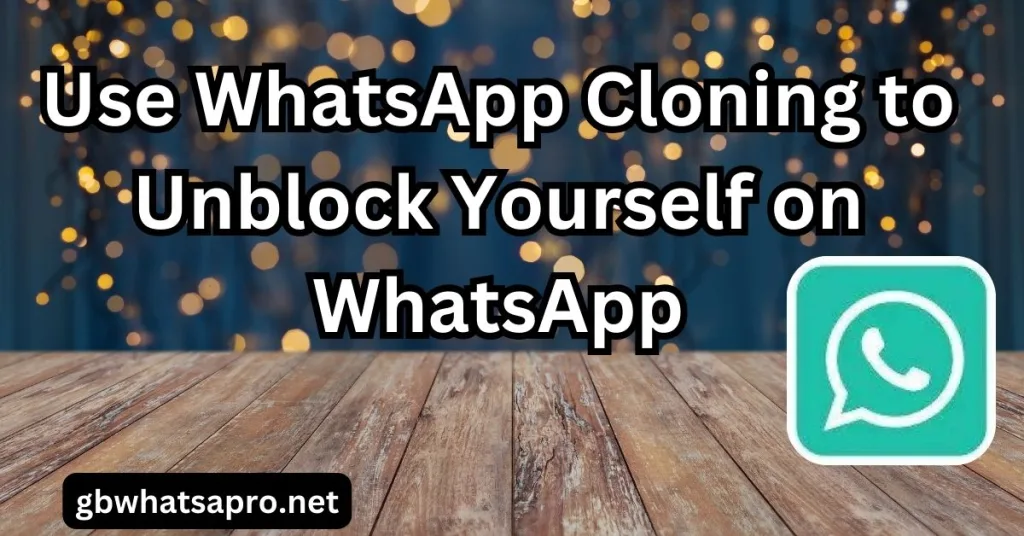 Use WhatsApp Cloning to Unblock Yourself on WhatsApp